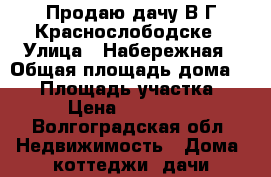 Продаю дачу В Г.Краснослободске › Улица ­ Набережная › Общая площадь дома ­ 48 › Площадь участка ­ 6 › Цена ­ 900 000 - Волгоградская обл. Недвижимость » Дома, коттеджи, дачи продажа   . Волгоградская обл.